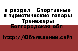  в раздел : Спортивные и туристические товары » Тренажеры . Белгородская обл.